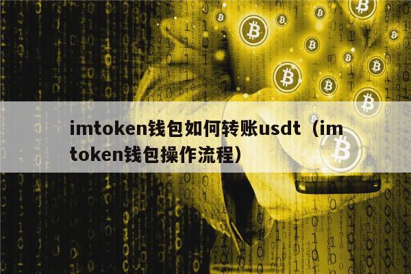 imtoken钱包如何转账usdt（imtoken钱包操作流程）-第1张图片-腾赚网